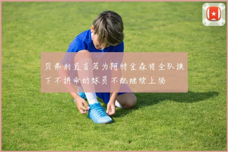 贝弗利直言若为阿特金森将全队换下不拼命的球员不配继续上场