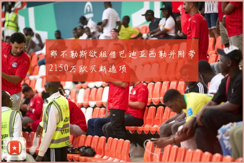 那不勒斯欲租借巴迪亚西勒并附带2150万欧买断选项